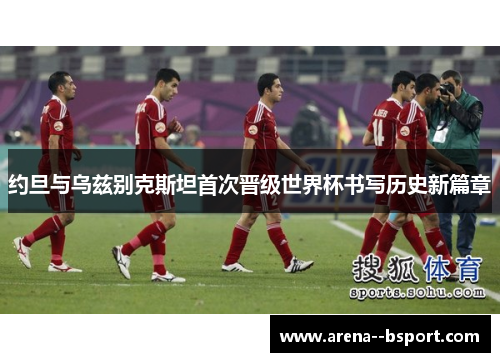 约旦与乌兹别克斯坦首次晋级世界杯书写历史新篇章