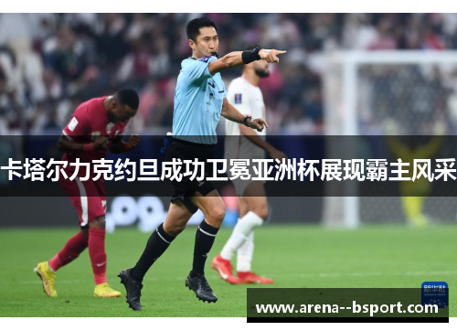 卡塔尔力克约旦成功卫冕亚洲杯展现霸主风采